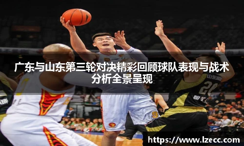 广东与山东第三轮对决精彩回顾球队表现与战术分析全景呈现